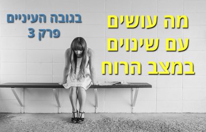 מה עושים עם שינוים במצב הרוח- בגובה העיניים פרק 3